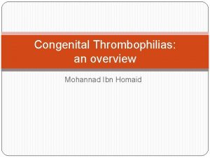 Congenital Thrombophilias an overview Mohannad Ibn Homaid General