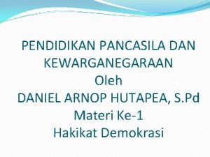 PENDIDIKAN PANCASILA DAN KEWARGANEGARAAN Oleh DANIEL ARNOP HUTAPEA