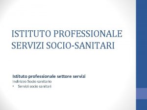 ISTITUTO PROFESSIONALE SERVIZI SOCIOSANITARI Istituto professionale settore servizi