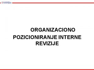 ORGANIZACIONO POZICIONIRANJE INTERNE REVIZIJE Ciljvi unj 1 Ustanovljavanje