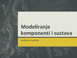 Modeliranje komponenti i sustava Auditorne vjebe Modeliranje komponenti