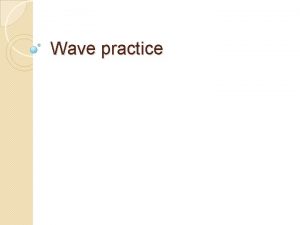 Wave practice Longitudinal all sound waves are longitudinal