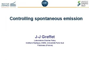 Controlling spontaneous emission JJ Greffet Laboratoire Charles Fabry