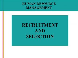 HUMAN RESOURCE MANAGEMENT RECRUITMENT AND SELECTION HUMAN RESOURCE