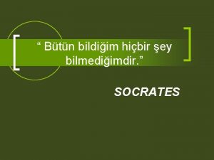 Btn bildiim hibir ey bilmediimdir SOCRATES BLM TARH