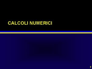 CALCOLI NUMERICI 1 Calcoli numerici Esprimere il volume