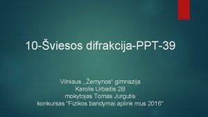 10 viesos difrakcijaPPT39 Vilniaus emynos gimnazija Karolis Urbaitis