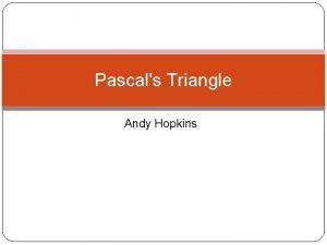 Pascals Triangle Andy Hopkins A Brief History Pascal