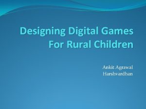 Designing Digital Games For Rural Children Ankit Agrawal