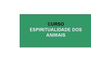 CURSO ESPIRITUALIDADE DOS ANIMAIS CONTEDO Apresentao CORPO ESPIRITUAL