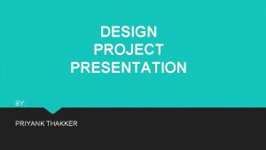 DESIGN PROJECT PRESENTATION BY PRIYANK THAKKER METHODOLOGY The