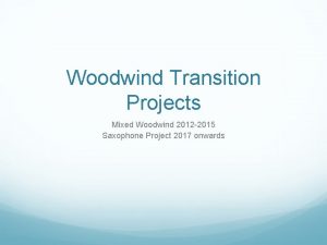 Woodwind Transition Projects Mixed Woodwind 2012 2015 Saxophone