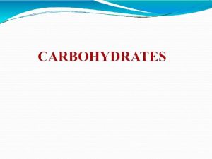 CARBOHYDRATES Lifes Sweet Molecules Carbohydrates are the most