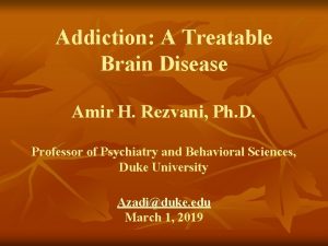 Addiction A Treatable Brain Disease Amir H Rezvani