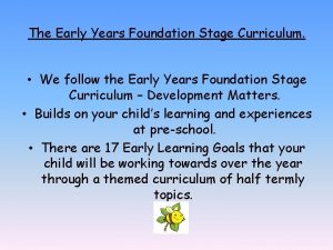 The Early Years Foundation Stage Curriculum We follow