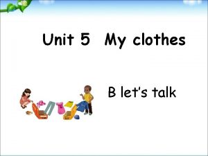 Unit 5 My clothes B lets talk Clothes