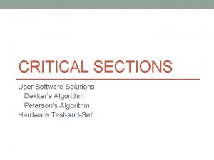 CRITICAL SECTIONS User Software Solutions Dekkers Algorithm Petersons