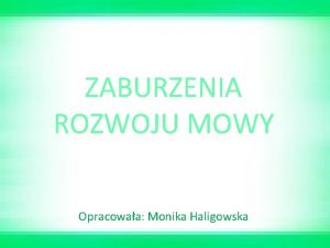ZABURZENIA ROZWOJU MOWY Opracowaa Monika Haligowska ROZWJ MOWY