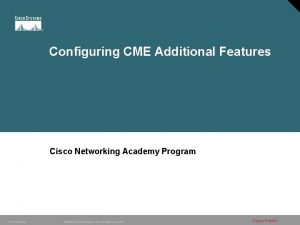 Configuring CME Additional Features Cisco Networking Academy Program