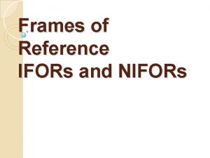 Frames of Reference IFORs and NIFORs What do