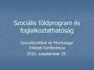 Szocilis fldprogram s foglalkoztathatsg Szocilpolitikai s Munkagyi Intzet