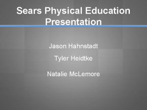 Sears Physical Education Presentation Jason Hahnstadt Tyler Heidtke