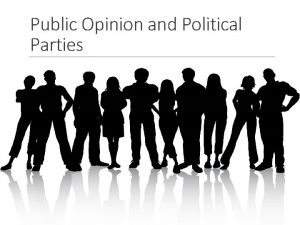 Public Opinion and Political Parties Public Opinion The