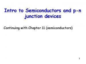 Intro to Semiconductors and pn junction devices Continuing