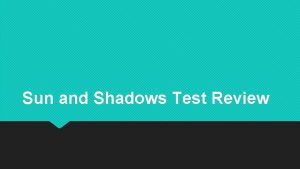Sun and Shadows Test Review Explain how shadows