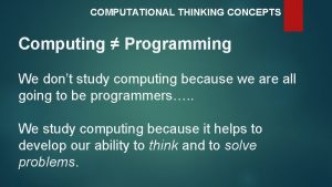 COMPUTATIONAL THINKING CONCEPTS Computing Programming We dont study