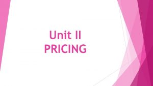 Unit II PRICING CONCEPT MEANING OF PRICING The