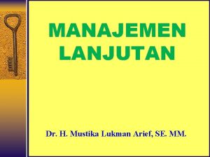 MANAJEMEN LANJUTAN Dr H Mustika Lukman Arief SE