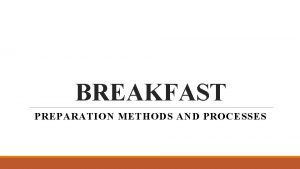 BREAKFAST PREPARATION METHODS AND PROCESSES Cooking methods frying