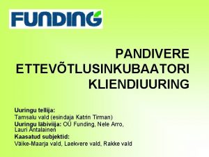 PANDIVERE ETTEVTLUSINKUBAATORI KLIENDIUURING Uuringu tellija Tamsalu vald esindaja