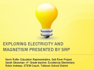 EXPLORING ELECTRICITY AND MAGNETISM PRESENTED BY SRP Kevin