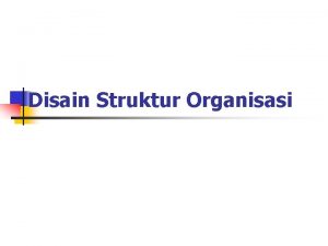 Disain Struktur Organisasi Konsep Dasar Pengorganisasian n n