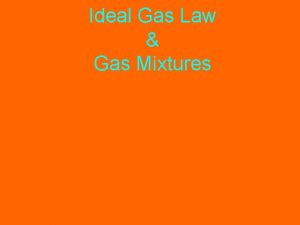 Ideal Gas Law Gas Mixtures Ideal Gas Law