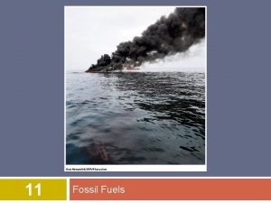 11 Fossil Fuels Overview of Chapter 11 Fossil