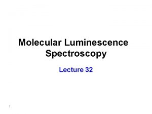 Molecular Luminescence Spectroscopy Lecture 32 1 Molecular Luminescence