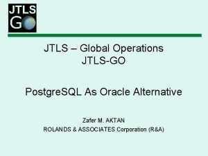 JTLS Global Operations JTLSGO Postgre SQL As Oracle