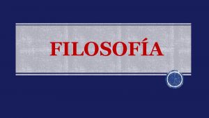 FILOSOFA Objetivo de Aprendizaje Identificar las nociones de