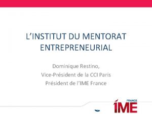 LINSTITUT DU MENTORAT ENTREPRENEURIAL Dominique Restino VicePrsident de