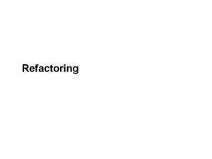 Refactoring Outline Problem code maintenance Refactoring and how