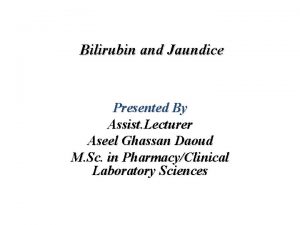 Bilirubin and Jaundice Presented By Assist Lecturer Aseel