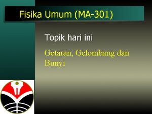 Fisika Umum MA301 Topik hari ini Getaran Gelombang