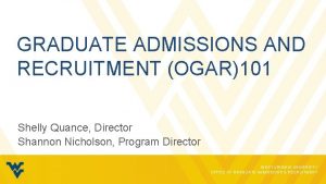 GRADUATE ADMISSIONS AND RECRUITMENT OGAR101 Shelly Quance Director