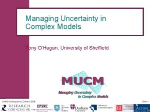 Managing Uncertainty in Complex Models Tony OHagan University