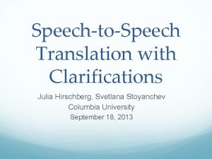 SpeechtoSpeech Translation with Clarifications Julia Hirschberg Svetlana Stoyanchev