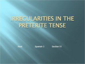 IRREGULARITIES IN THE PRETERITE TENSE Kent Spanish 3