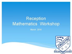 Reception Mathematics Workshop March 2016 Mathematics Workshop What